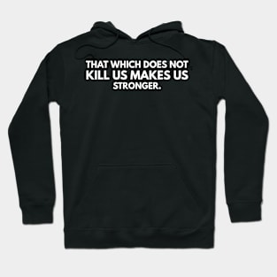 That Which Does Not Kill Us Makes Us Stronger Hoodie